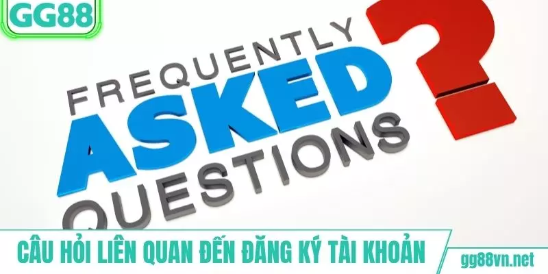 Đa dạng các câu hỏi liên quan đến đăng ký tài khoản