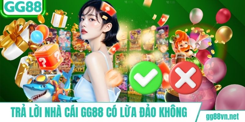 Trả lời nghi vấn nhà cái GG88 có lừa đảo không